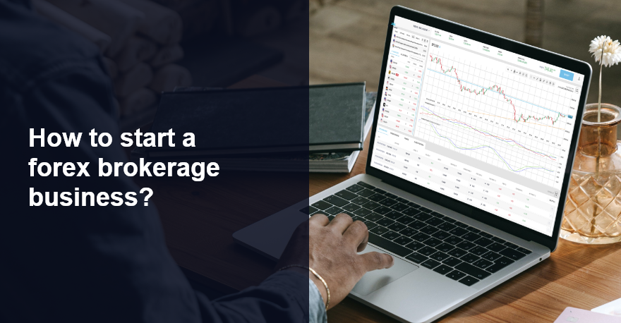 How to start a forex brokerage business? The ultimate guide for 2022 and beyond